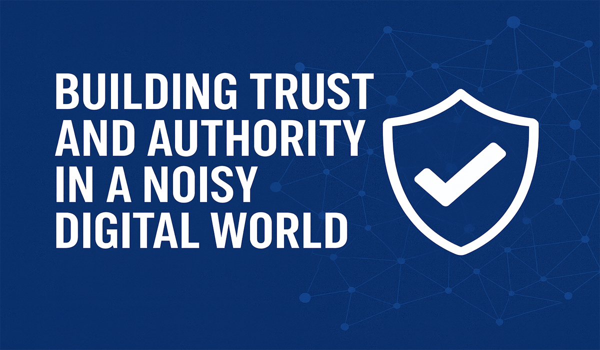 Building Trust and Authority in a Noisy Digital World