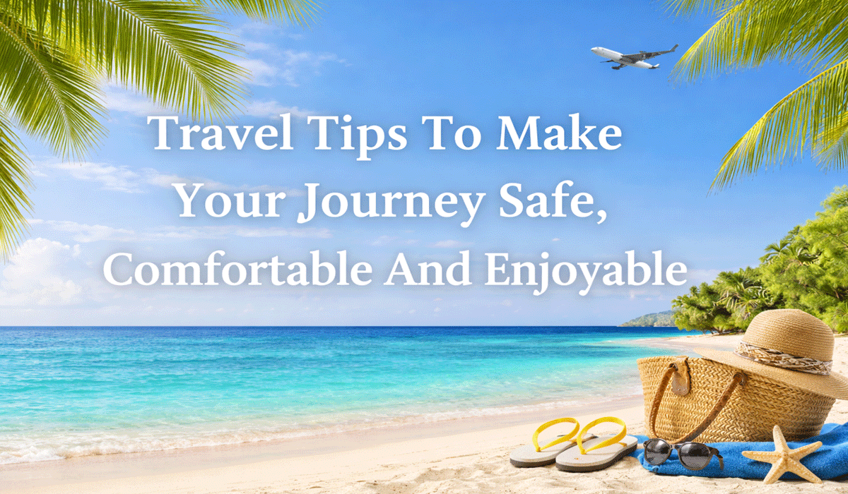 Travel Tips To Make Your Journey Safe Comfortable And Enjoyable
